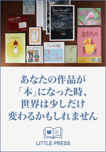 あなたの作品が「本」になった時、世界は少しだけ変わるかもしれません　LITTLE PRESS